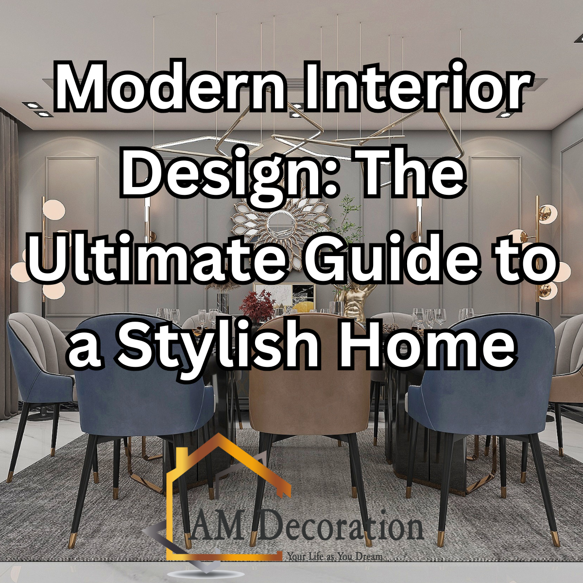 Modern Interior Design: The Ultimate Guide to a Stylish Home