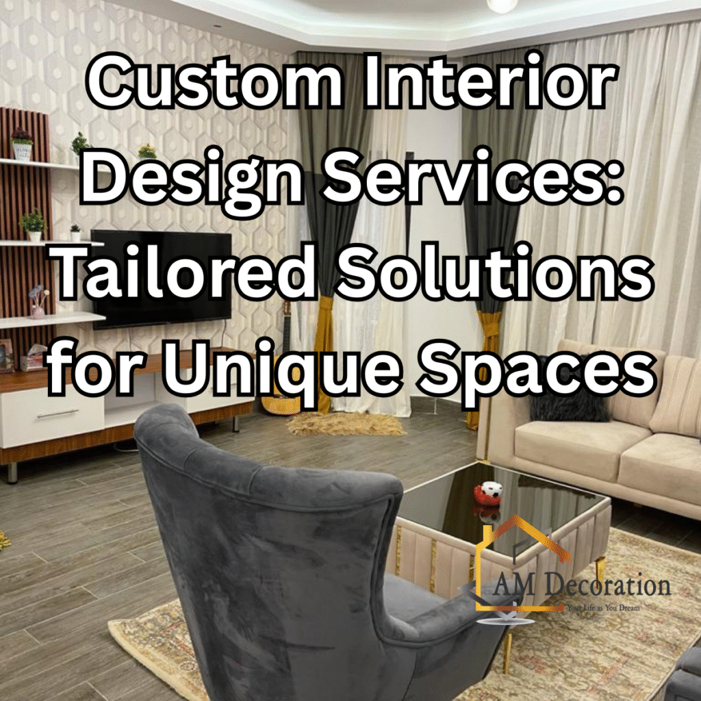 Custom interior design services, AM Decoration
